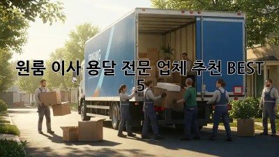 원룸 이사? 용달 전문 업체 추천 BEST 5!